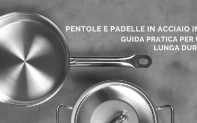 Come utilizzare correttamente pentole e padelle in acciaio inox: guida pratica per una lunga durata